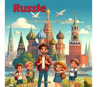 Russie - Livre de voyage pour les enfants: Découvrez la géographie, histoire, villes, rivières, nature, culture, cuisine et les traditions russes