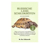 RUSSISCHE LANDSCHILDKRÖTEN ALS HAUSTIERE: Pflege von Russischen Landschildkröten Leicht Gemacht: Ein Praktischer Leitfaden zu Ernährung, Pflege, ... Training für Anfänger und Erfahrene Besitzer.