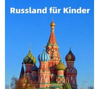 Russland für Kinder: Die besten Orte, spannende Fakten und bunte Fotos (Länder der Welt für Kinder)