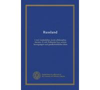 Russland: I. teil. Geistesleben, kunst, philosophie, literatur. II. teil. Politischer bau, soziale bewegungen und gesellschaftliches leben