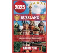 RUSSLAND REISEFÜHRER 2025: Entdecken Sie Russland: Wichtige Reiseinformationen, unbedingt zu besuchende Reiseziele, Festivals, Unterkünfte und Insidertipps von meiner Reise.