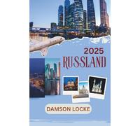 RUSSLAND REISEFÜHRER 2025: Sehenswerte Reiseziele, Geheimtipps, Übernachtungsmöglichkeiten, beste Reisezeit und wichtige Reisetipps
