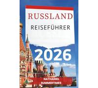RUSSLAND REISEFÜHRER 2026: „ Kaiserliche Pracht , weite Landschaften und die Seele des Mutterlandes“