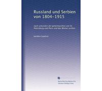 Russland und Serbien von 1804-1915: nach urkunden der geheimarchive von St. Petersburg und Paris und des Wiener archivs