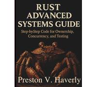Rust Advanced Systems Guide: Step-by-Step Code for Ownership, Concurrency, and Testing (Digital Learning and Tutorials Made Easy for Beginners)