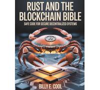 Rust and the Blockchain Bible: Safe Code for Secure Decentralized Systems (The Developer's Library)