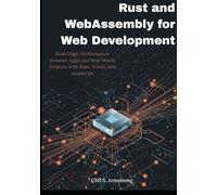 Rust and WebAssembly for Web Development: Build High-Performance Browser Apps and Real-World Projects with Rust, Wasm, and JavaScript