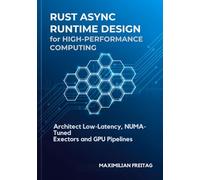 Rust Async Runtime Design for High-Performance Computing: Architect Low-Latency, NUMA-Tuned Executors and GPU Pipelines