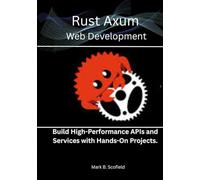 Rust Axum Web Development: Build High-Performance APIs and Services with Hands-On Projects.