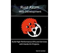 Rust Axum Web Development: Build High-Performance APIs and Services with Hands-On Projects.