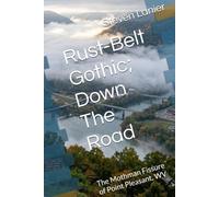 Rust-Belt Gothic; Down The Road: The Mothman Fissure of Point Pleasant, WV