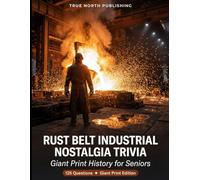 Rust Belt Industrial Nostalgia Trivia: 125 Giant Print History for Seniors: 5 (Silver Economy Trivia)