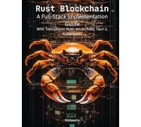 Rust Blockchain: A Full-Stack Implementation Guide: A Full-Stack Implementation Guide