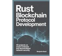 Rust Blockchain Protocol Development: 40 Projects on Smart Contracts and Decentralized Network Security