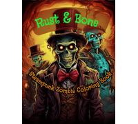 Rust & Bone: A Steampunk Zombie Coloring Book for Adults - 150 Intricate Mechanical Undead Designs Featuring Gears, Goggles, and Gothic Horror Aesthetics
