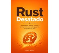 Rust Desatado: Crea sistemas seguros, rápidos y concurrentes con el lenguaje de programación Rust