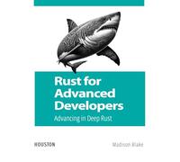 Rust for Advanced Developers: Advancing in Deep Rust: Explore advanced Rust concepts for experienced developers, from complex types to concurrency and integration with other languages.