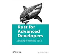 Rust for Advanced Developers: Advancing in Deep Rust - Part 2: Explore advanced Rust concepts for experienced developers, from complex types to concurrency and integration with other languages.
