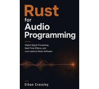 Rust for Audio Programming: Digital Signal Processing, Real-Time Effects, and Low-Latency Music Software