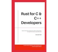 Rust for C & C++ Developers: Master Safe Systems Programming, Memory Management, and High-performance Code Without Fear. (Computer & Tech Basics for Beginners and Seniors")