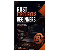 Rust for Curious Beginners: Learn Memory-Safe Programming Through Practical Projects