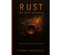 Rust for Data Science: The 2025 Rustacean Odyssey: Master Data Analysis, Machine Learning, and Visualization with High-Performance Rust Code (Rust for ... for Finance, Data Science & High-Performance)