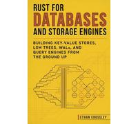Rust for Databases and Storage Engines: Building Key-Value Stores, LSM Trees, WALs, and Query Engines from the Ground Up