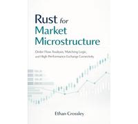 Rust for Market Microstructure: A Comprehensive Guide: Order Flow Analysis, Matching Logic, and High-Performance Exchange Connectivity