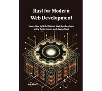 Rust for Modern Web Development: Learn How to Build Robust Web Applications Using Actix, Axum, and Async Rust