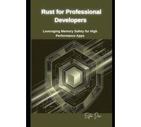 Rust for Professional Developers: Leveraging Memory Safety for High-Performance Apps