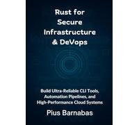 Rust for Secure Infrastructure & DevOps: Build Ultra-Reliable CLI Tools, Automation Pipelines, and High-Performance Cloud Systems