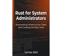 Rust for System Administrators: Automating Infrastructure Tasks and Creating DevOps Tools (Practical Rust for Developers)