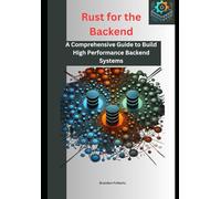Rust for the Backend: A Comprehensive Guide to Build High Performance Backend Systems