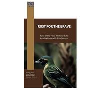 Rust for the Brave: Build Ultra-Fast, Memory-Safe Applications with Confidence