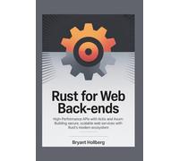 Rust for Web Back-Ends: High-Performance APIs with Actix and Axum: Building Secure, Scalable Web Services with Rust’s Modern Ecosystem