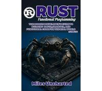 Rust functional programming: The Modern Developer's Guide To Building Safer, Smarter, And Functional Code For The Real World