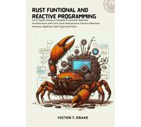 Rust Funtional & Reactive Programming: An In-Depth Guide to Scalable Functional-Reactive Architectures with Zero-Cost Abstractions, Pattern-Matched Streams, Algebraic Data Types and Tokio