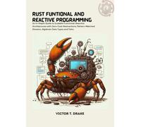 Rust Funtional & Reactive Programming: An In-Depth Guide to Scalable Functional-Reactive Architectures with Zero-Cost Abstractions, Pattern-Matched Streams, Algebraic Data Types and Tokio
