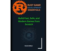 Rust Game Development Essentials: Build Fast, Safe, and Modern Games from Scratch