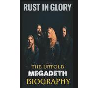 RUST IN GLORY: THE UNTOLD MEGADETH BIOGRAPHY: An Inside Look at the Legends of Metal