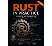 Rust in Practice: Building Safe, High-Performance, and Concurrent Software with Real-World Projects