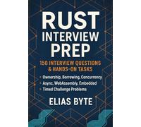Rust Interview Prep: 150 Interview Questions & Hands-On Tasks: Ace Your Next Systems Programming Interview with Real-World Rust Problems, Code ... Solutions (Build the Future with Code)