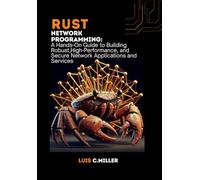Rust Network Programming: A Hands-On Guide to Building Robust,High-Performance, and Secure Network Applications and Services