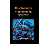 Rust Network Programming: Harnessing Rust’s Power for Developing Safe, Fast, and Asynchronous Network Applications”: 1 (In this Programming Series)