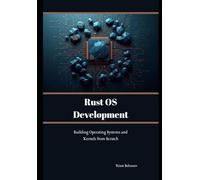 Rust OS Development: Building Operating Systems and Kernels from Scratch