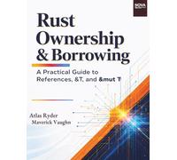 Rust Ownership & Borrowing: A Practical Guide to References, &T, and &mut T (NovaFactsPress)