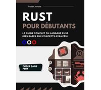 Rust Pour Débutants: Le Guide Complet du Langage Rust (Des Bases Aux Concepts Avancés)