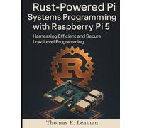Rust-Powered Pi Systems Programming with Raspberry Pi 5: Harnessing Efficient and Secure Low-Level Programming (Embedded Essentials)