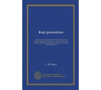 Rust prevention: A treatise on the preservation of structural steel used in bridges, buildings, fire escapes, etc., and sheet steel used in buildings, ... boiler fronts, and standpipes, etc