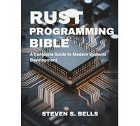 Rust Programming Bible: A Complete Guide to Modern Systems Development (the digital developer's library)